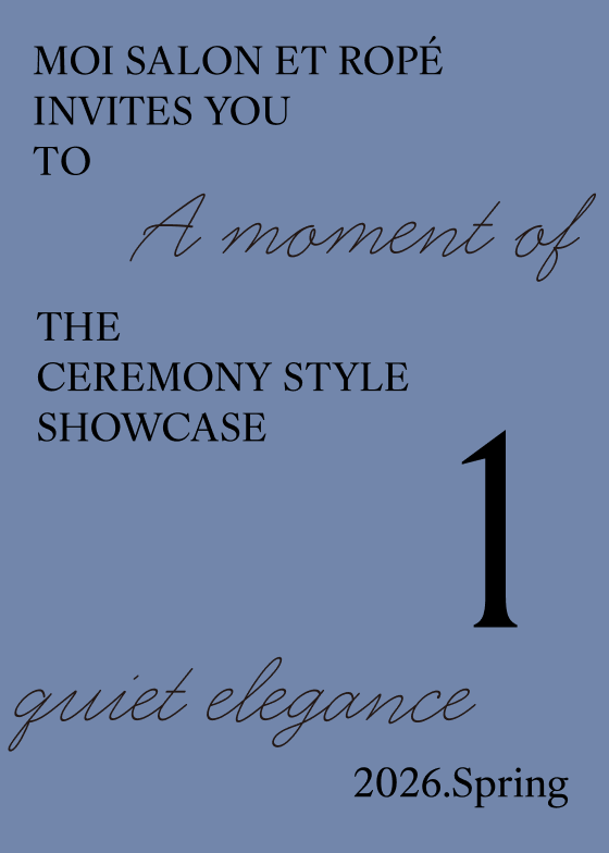MOI SALON ET ROPÉ INVITES YOU TO A moment of THE CEREMONY STYLE SHOWCASE 1 quiet elegance 2026.Spring