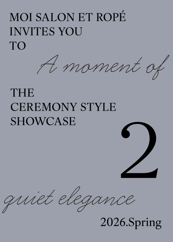 MOI SALON ET ROPÉ INVITES YOU TO A moment of THE CEREMONY STYLE SHOWCASE 2 quiet elegance 2026.Spring