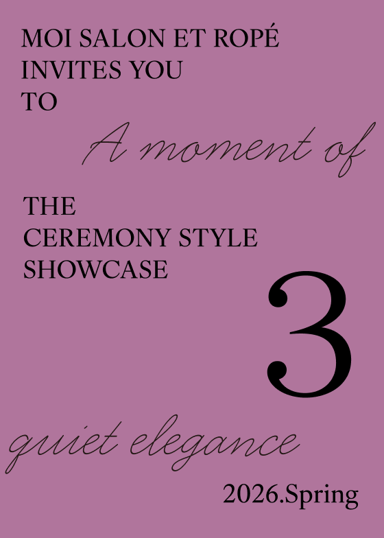 MOI SALON ET ROPÉ INVITES YOU TO A moment of THE CEREMONY STYLE SHOWCASE 3 quiet elegance 2026.Spring
