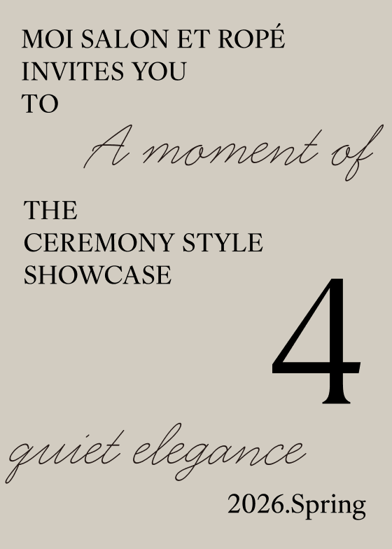 MOI SALON ET ROPÉ INVITES YOU TO A moment of THE CEREMONY STYLE SHOWCASE 4 quiet elegance 2026.Spring