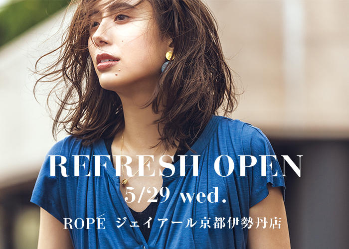 ROPÉ ジェイアール京都伊勢丹店｜REFRESH OPEN