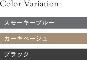 Color Variation:スモーキーブルー・カーキベージュ・ブラック