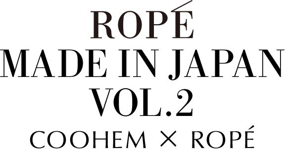 ROPÉ MADE IN JAPAN VOL.2 COOHEM×ROPÉ
